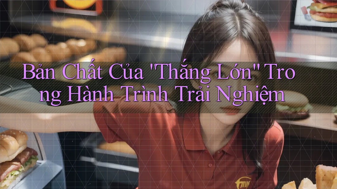 Bản Chất Của “Thắng Lớn” Trong Hành Trình Trải Nghiệm