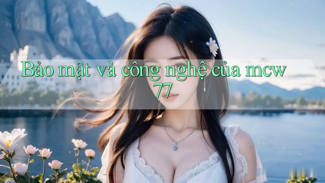Bảo mật và công nghệ của mcw77