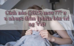 Cách nào (2025) mcw77 ưu nhược điểm phiên bản tiếng Việt