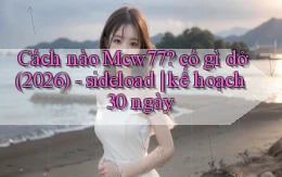 Cách nào Mcw77 có gì dở (2026)   sideload kế hoạch 30 ngày