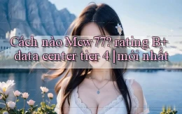 Cách nào Mcw77 rating B  data center tier 4 mới nhất