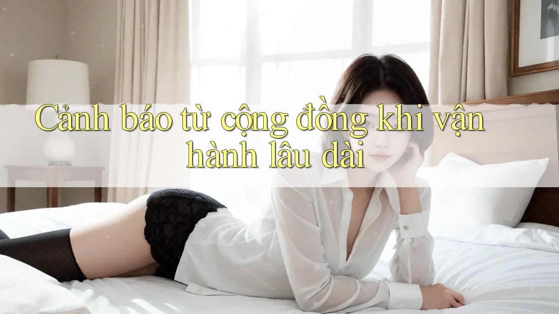 Cảnh báo từ cộng đồng khi vận hành lâu dài Cảnh báo từ cộng đồng khi vận hành lâu dài