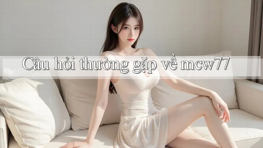 Câu hỏi thường gặp về mcw77