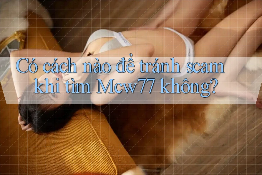 Có cách nào để tránh scam khi tìm Mcw77 không?