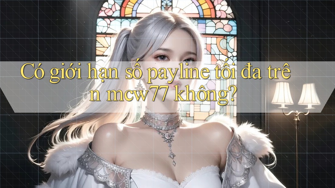 Có giới hạn số payline tối đa trên mcw77 không?