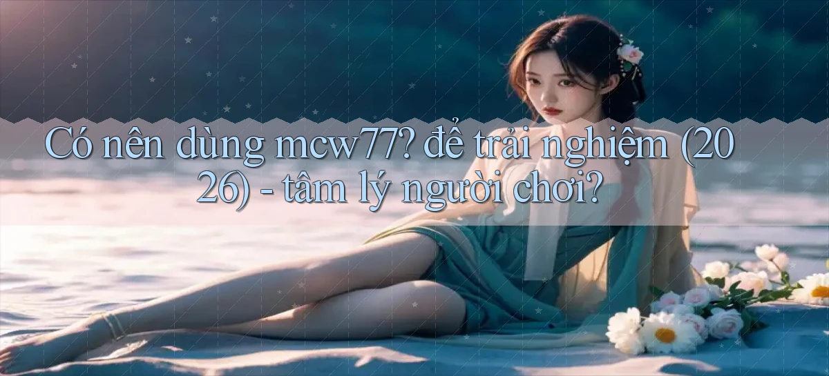 mcw77   Game 24h   App Chính Thức Tải Về