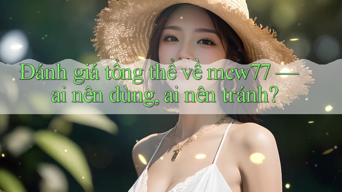 Đánh giá tổng thể về mcw77 — ai nên dùng, ai nên tránh? Đánh giá tổng thể về mcw77 — ai nên dùng, ai nên tránh?
