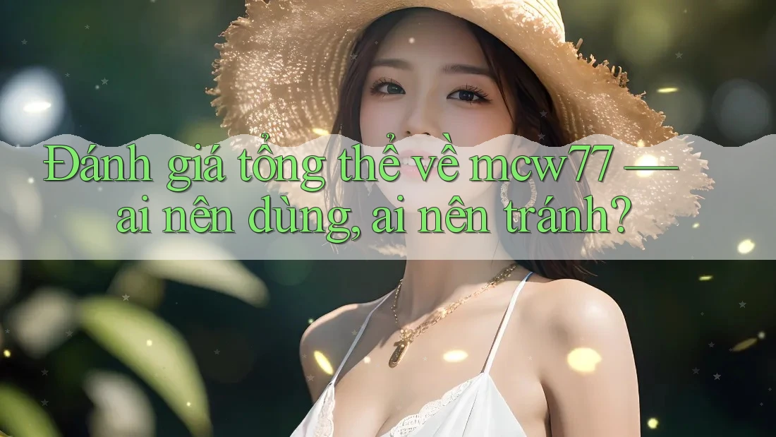 Đánh giá tổng thể về mcw77 — ai nên dùng, ai nên tránh? Đánh giá tổng thể về mcw77 — ai nên dùng, ai nên tránh?
