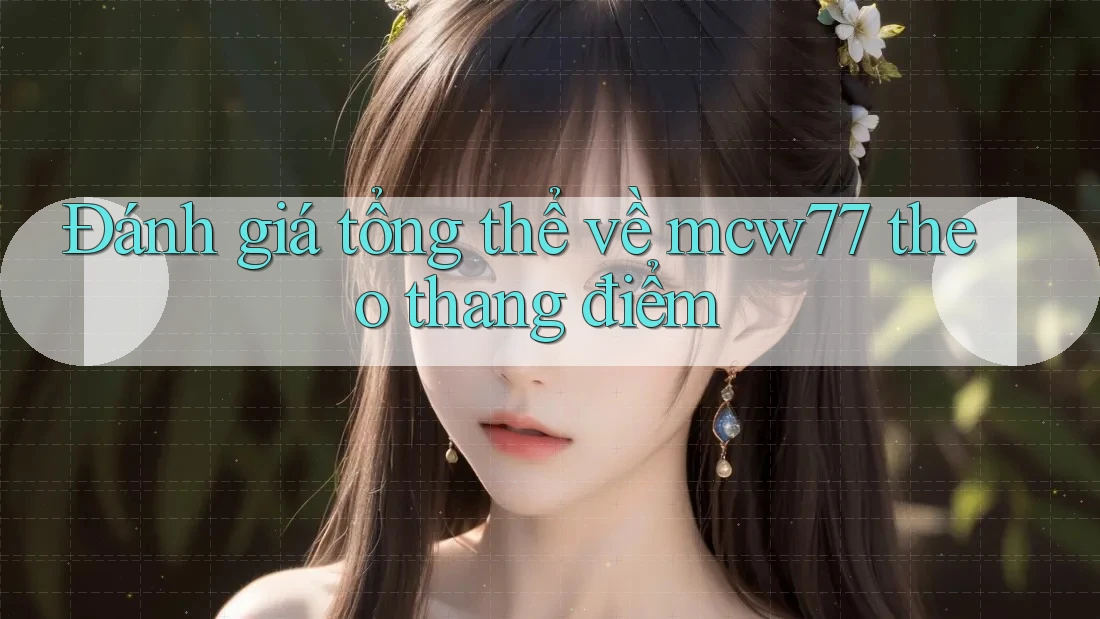 Đánh giá tổng thể về mcw77 theo thang điểm Đánh giá tổng thể về mcw77 theo thang điểm