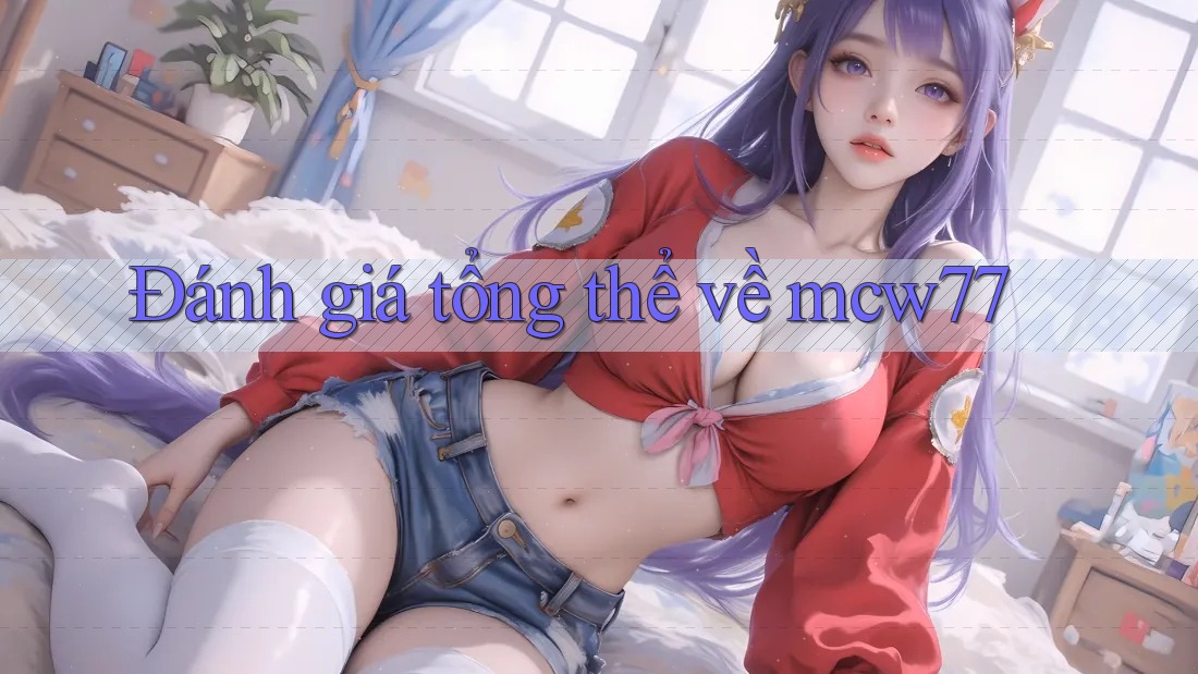 Đánh giá tổng thể về mcw77 Đánh giá tổng thể về mcw77