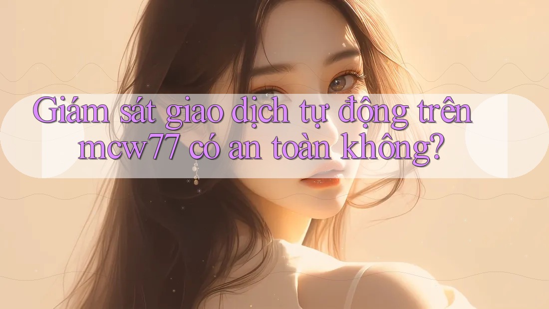 Giám sát giao dịch tự động trên mcw77 có an toàn không? Giám sát giao dịch tự động trên mcw77 có an toàn không?