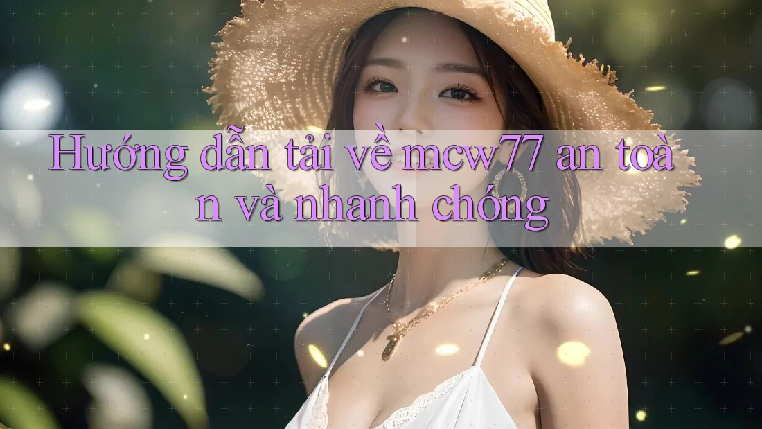Hướng dẫn tải về mcw77 an toàn và nhanh chóng Hướng dẫn tải về mcw77 an toàn và nhanh chóng