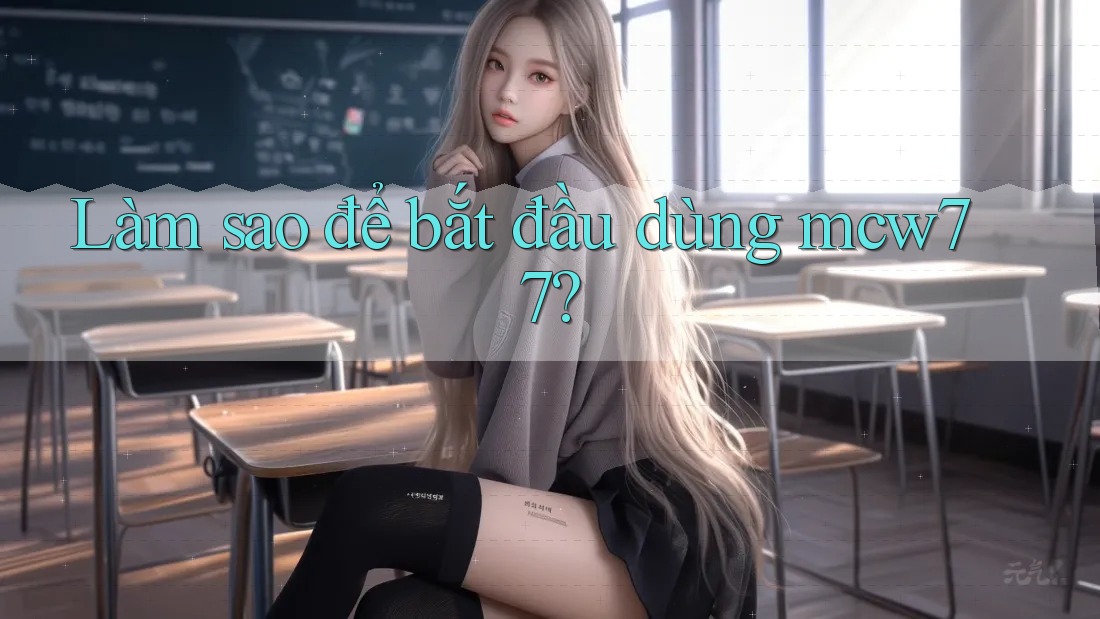 Làm sao để bắt đầu dùng mcw77? Làm sao để bắt đầu dùng mcw77?