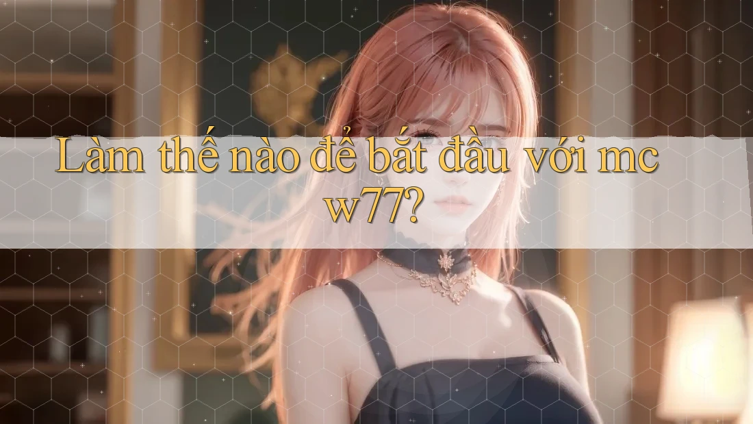 Làm thế nào để bắt đầu với mcw77? Làm thế nào để bắt đầu với mcw77?
