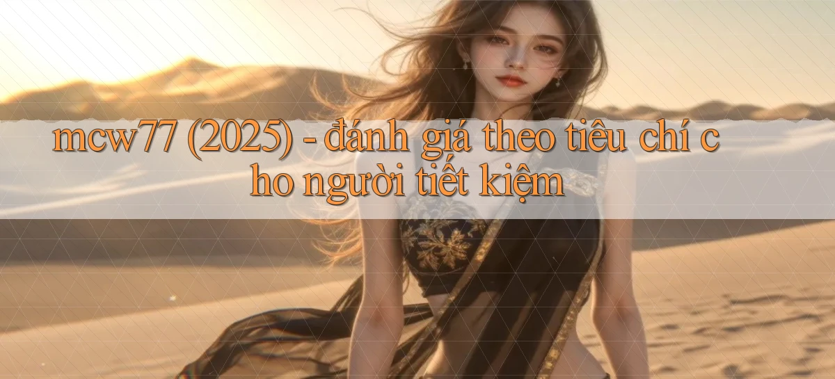 mcw77 (2025)   đánh giá theo tiêu chí cho người tiết kiệm