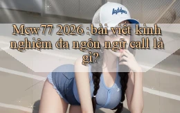 Mcw77 2026 bài viết kinh nghiệm đa ngôn ngữ call là gì