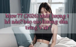 Mcw77 (2026) chất lượng thế nào báo cáo hướng dẫn tiếng Việt