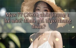 Mcw77 (2026) chất lượng thế nào đánh giá theo thang điểm