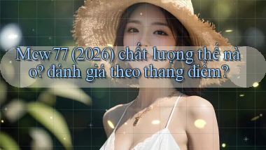 Mcw77 (2026) chất lượng thế nào đánh giá theo thang điểm