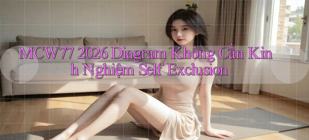 mcw77 2026 diagram không cần kinh nghiệm self exclusion