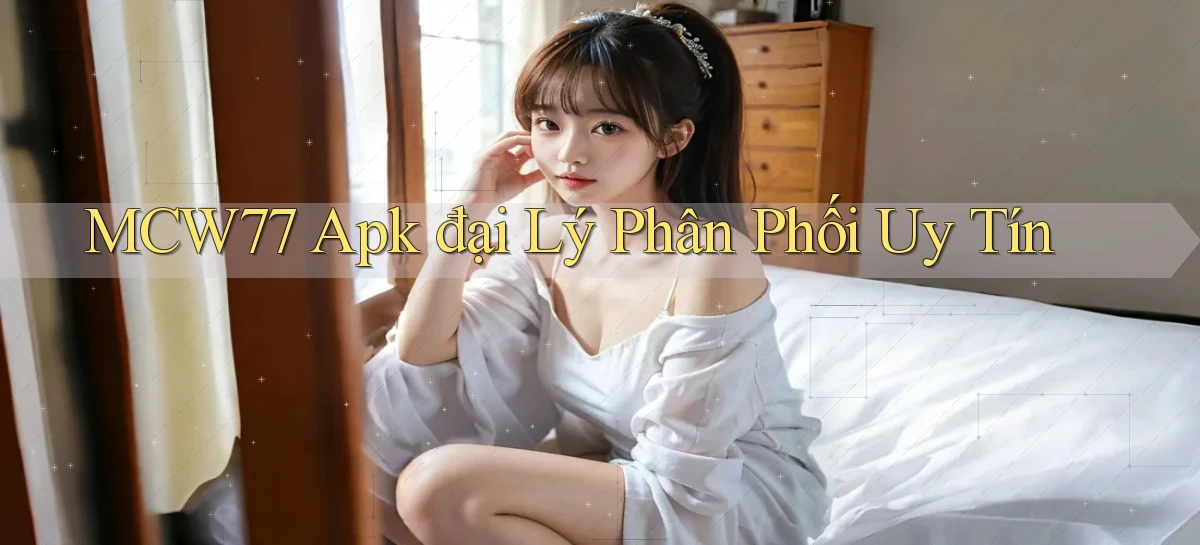 mcw77  apk đại lý phân phối uy tín