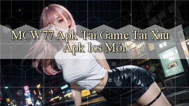 mcw77  apk tải game tài xỉu apk ios mới