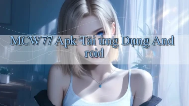mcw77  apk tải ứng dụng android