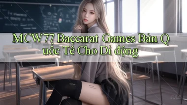 mcw77  baccarat games bản quốc tế cho di động