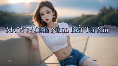 mcw77  cách nhận biết tài xỉu