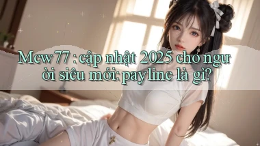 Mcw77 cập nhật 2025 cho người siêu mới payline là gì