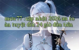 mcw77 cập nhật 2026 an toàn tuyệt đối 24 giờ đầu tiên