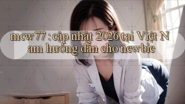 mcw77 cập nhật 2026 tại Việt Nam hướng dẫn cho newbie