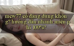 mcw77 có đáng dùng không hướng dẫn nhanh miễn phí 100%
