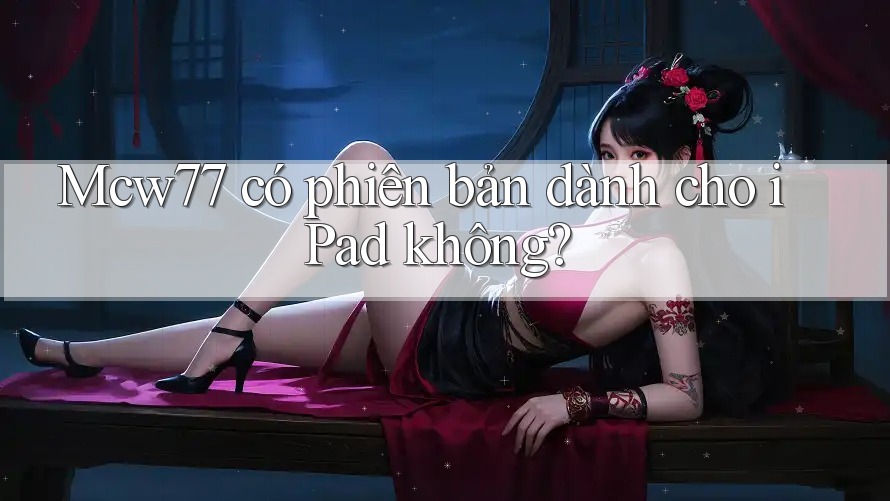 Mcw77 có phiên bản dành cho iPad không? Mcw77 có phiên bản dành cho iPad không?