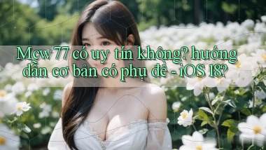 Mcw77 có uy tín không hướng dẫn cơ bản có phụ đề   iOS 18