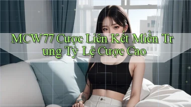 mcw77  cược liên kết miền trung tỷ lệ cược cao