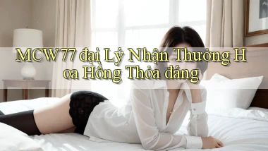 mcw77  đại lý nhận thưởng hoa hồng thỏa đáng