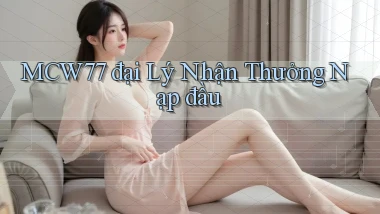 mcw77  đại lý nhận thưởng nạp đầu