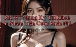 mcw77  đăng ký tài khoản nhận tiền cược miễn phí