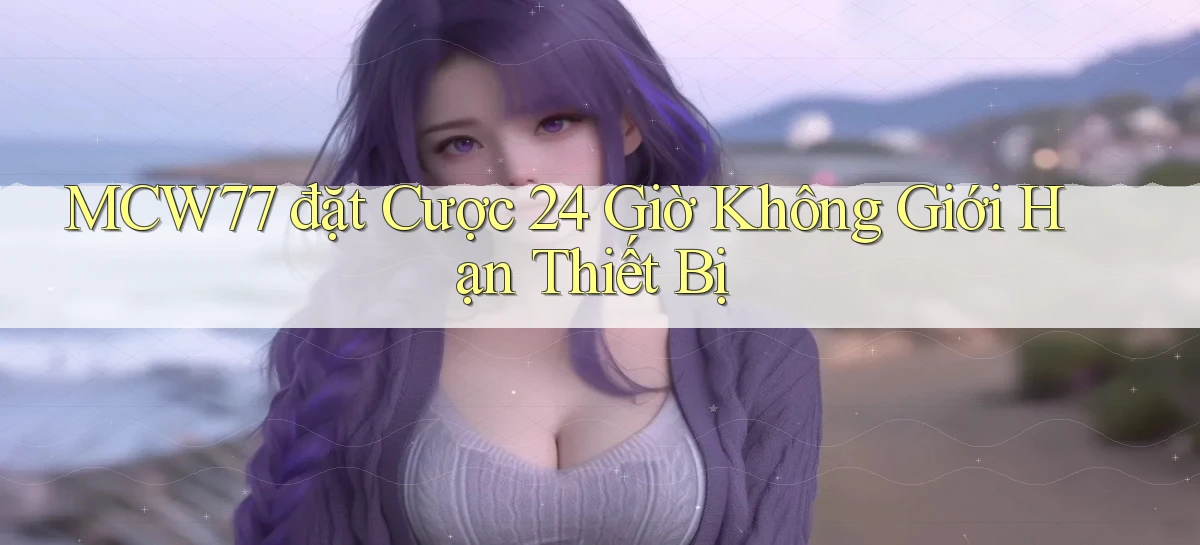mcw77   Game 24h   App Chính Thức Tải Về