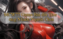 mcw77  game bài đổi thưởng nhiều người chơi