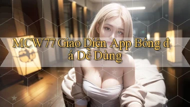 mcw77  Giao diện app bóng đá dễ dùng