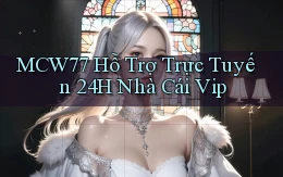 mcw77  hỗ trợ trực tuyến 24h nhà cái vip