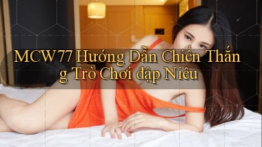mcw77  hướng dẫn chiến thắng trò chơi đập niêu