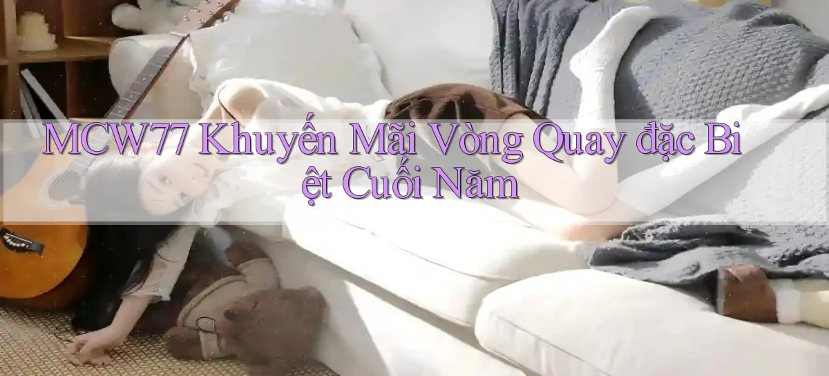 mcw77  khuyến mãi vòng quay đặc biệt cuối năm