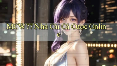 mcw77  nhà cái cá cược online