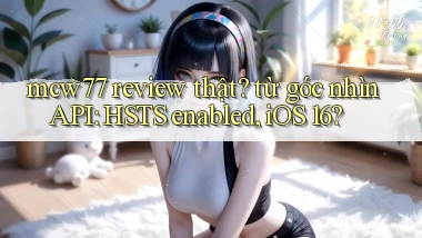 mcw77 review thật từ góc nhìn API HSTS enabled, iOS 16