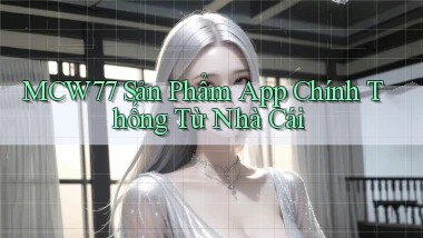 mcw77  sản phẩm app chính thống từ nhà cái