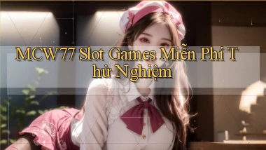 mcw77  slot games miễn phí thử nghiệm
