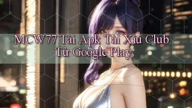 mcw77  tải apk tài xỉu club từ google play